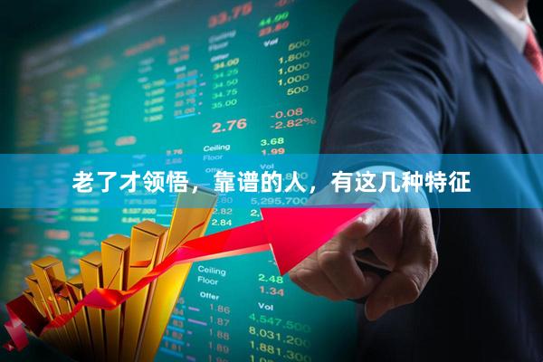 老了才领悟，靠谱的人，有这几种特征