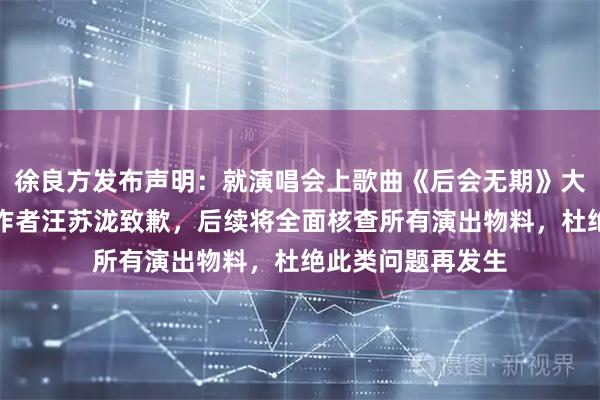 徐良方发布声明：就演唱会上歌曲《后会无期》大屏字幕漏打词曲作者汪苏泷致歉，后续将全面核查所有演出物料，杜绝此类问题再发生