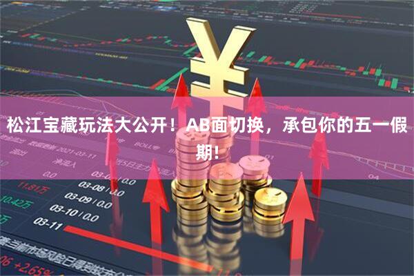 松江宝藏玩法大公开！AB面切换，承包你的五一假期!